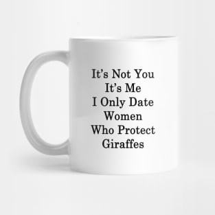 It's Not You It's Me I Only Date Women Who Protect Giraffes Mug